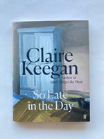 So Late in the Day
Book by Claire Keegan