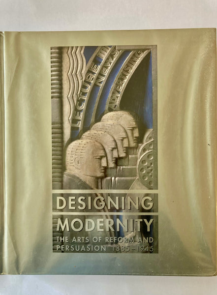 Designing Modernity: The Arts of Reform and Persuasion 1885-1945